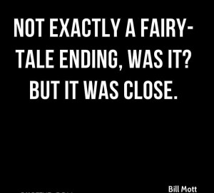 Not Exactly A Fairy Tale Ending, Was It, But It Was Close. - Bill Mott