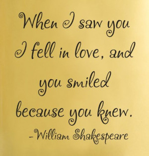 When I saw you I fell in love, and you smiled because you knew ...