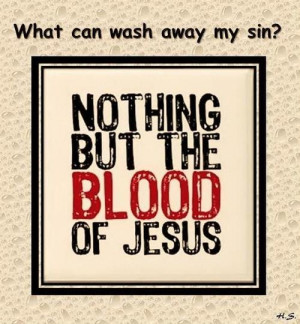 Nothing but the blood of Jesus.