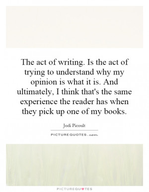 The act of writing. Is the act of trying to understand why my opinion ...