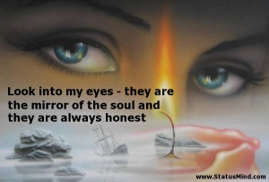 Look into my eyes – they are the mirror of the soul and they are ...