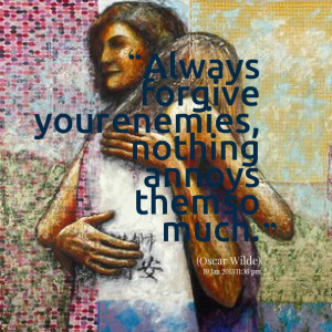 Quotes Picture: always forgive your enemies, nothing annoys them so ...