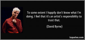 To some extent I happily don't know what I'm doing. I feel that it's ...