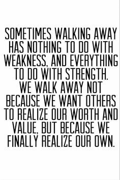 Sometimes walking away has nothing to do with weakness and everything ...