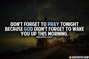 Don’t Forget To Pray Tonight Because God Didn’t Forget To Wake You ...