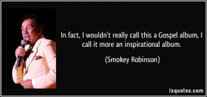 ... Gospel album, I call it more an inspirational album. - Smokey Robinson
