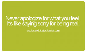 Never apologize for what you feel