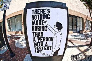There's nothing more boring than a person with a perfect life.