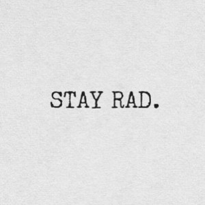 Stay rad! Every day!!