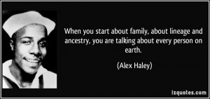 When you start about family, about lineage and ancestry, you are ...