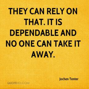 ... They can rely on that. It is dependable and no one can take it away