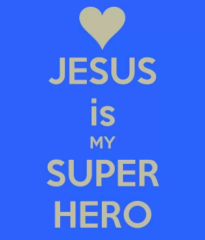 Jesus is my superhero.