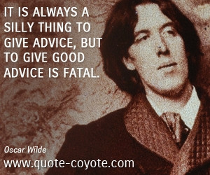 Advice quotes It is always a silly thing to give advice but to give