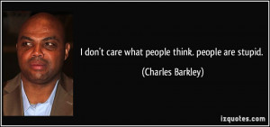 Quotes About Not Caring What People Think I don't care what people
