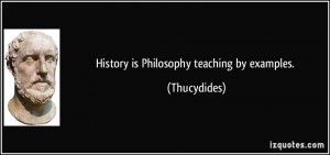 History is Philosophy teaching by examples. - Thucydides