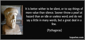 It is better wither to be silent, or to say things of more value than ...