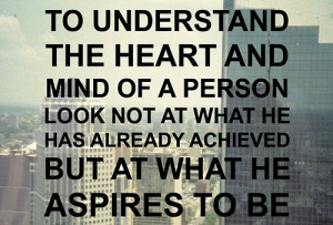 To understand the heart and mind of a person, look not at what he has ...