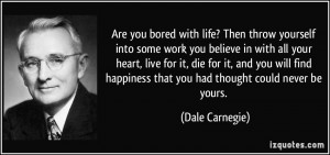 Are you bored with life? Then throw yourself into some work you ...