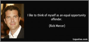 ... to think of myself as an equal opportunity offender. - Rick Mercer