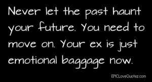 Never Let The Past Haunt Your Future. You Need To Move On. Your Ex Is ...