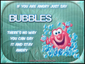 IF YOU ARE ANGRY JUST SAY BUBBLES
