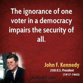 John F. Kennedy - The ignorance of one voter in a democracy impairs ...