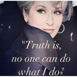 The truth by Miranda Priestly. The most amazing quote a woman has ever ...