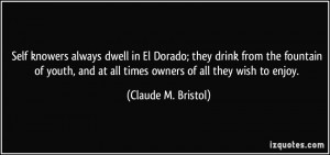 Self knowers always dwell in El Dorado; they drink from the fountain ...