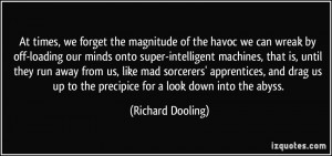 ... up to the precipice for a look down into the abyss. - Richard Dooling