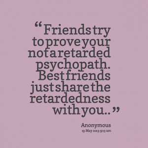 ... -friends-try-to-prove-your-not-a-retarded-psychopath-best-friends.png