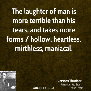 The laughter of man is more terrible than his tears, and takes more ...