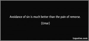 Avoidance of sin is much better than the pain of remorse. - Umar