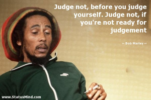 ... if you're not ready for judgement - Bob Marley Quotes - StatusMind.com