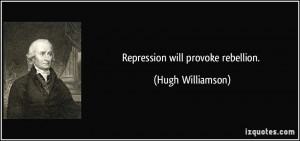 Repression will provoke rebellion. - Hugh Williamson