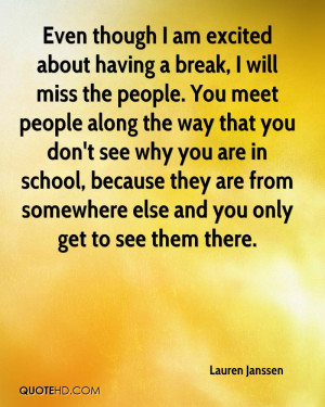 am excited about having a break, I will miss the people. You meet ...