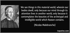 ... and intelligible world which Reason contains. - Nicolas Malebranche