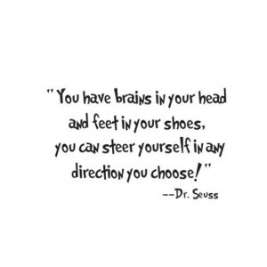 You Have Brains In Your Head..... --Dr. Seuss