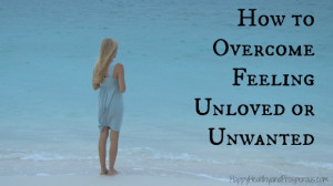 How to Overcome Feeling Unloved or Unwanted
