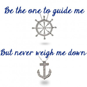 Be the one to guide me, but never weigh me down.