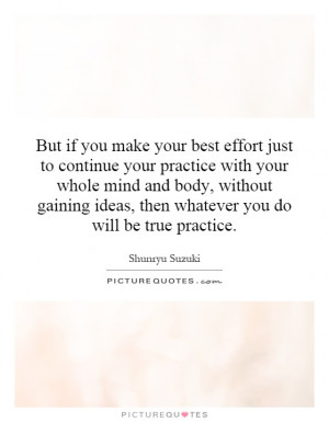 if you make your best effort just to continue your practice with your ...