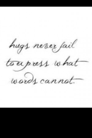 Hugs never fail to express what words cannot.