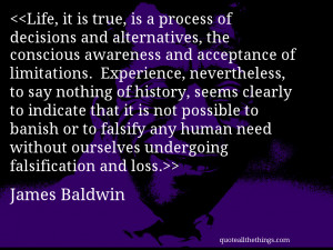 ... without ourselves undergoing falsification and loss.— James Baldwin