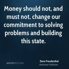 Dave Freudenthal - Money should not, and must not, change our ...