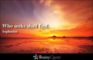 Who seeks shall find.