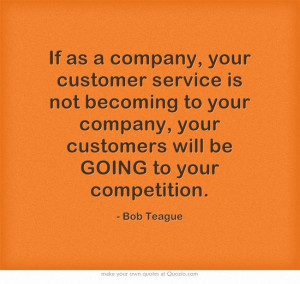 If as a company, your customer service is not becoming to your company ...