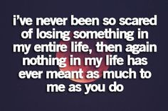 ve never been so scared of losing someone in my entire life, then ...