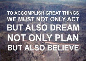 To accomplish great things we must not only act but also dream not ...