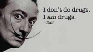 dont do drugs, I am drugs. Salvador Dali