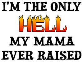 the only Hell my mama ever raised!