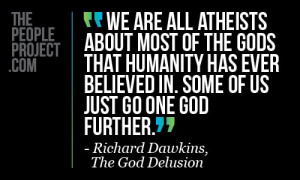 We are all atheists about most of the gods that humanity has ever ...